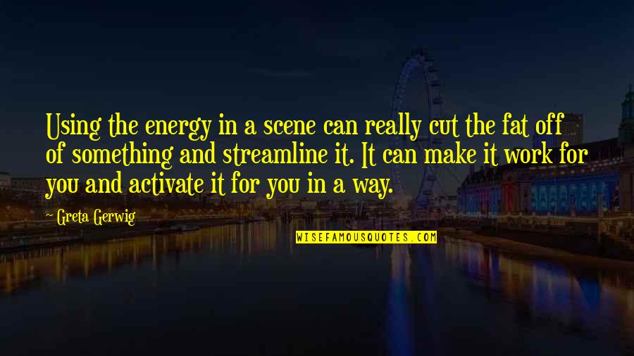 Quotes Naturaleza Quotes By Greta Gerwig: Using the energy in a scene can really