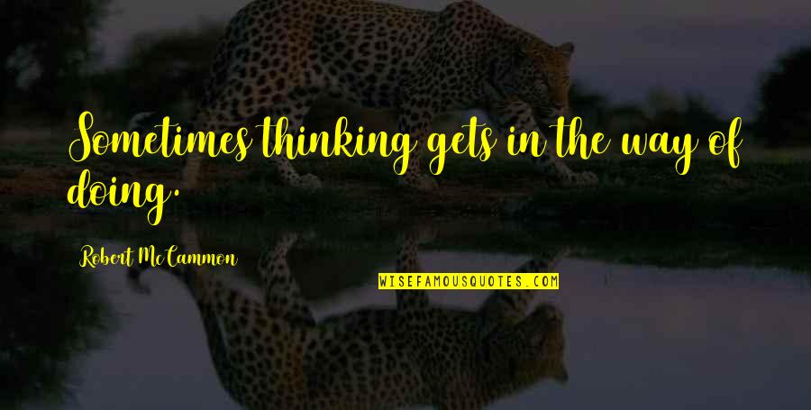 Quotes Negeri Para Bedebah Quotes By Robert McCammon: Sometimes thinking gets in the way of doing.