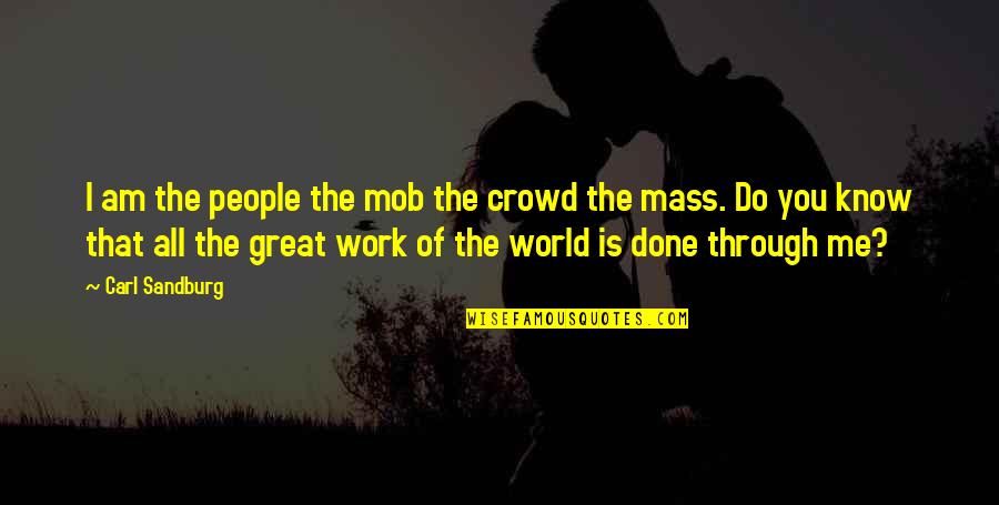 Quotes Negotiations Skills Quotes By Carl Sandburg: I am the people the mob the crowd