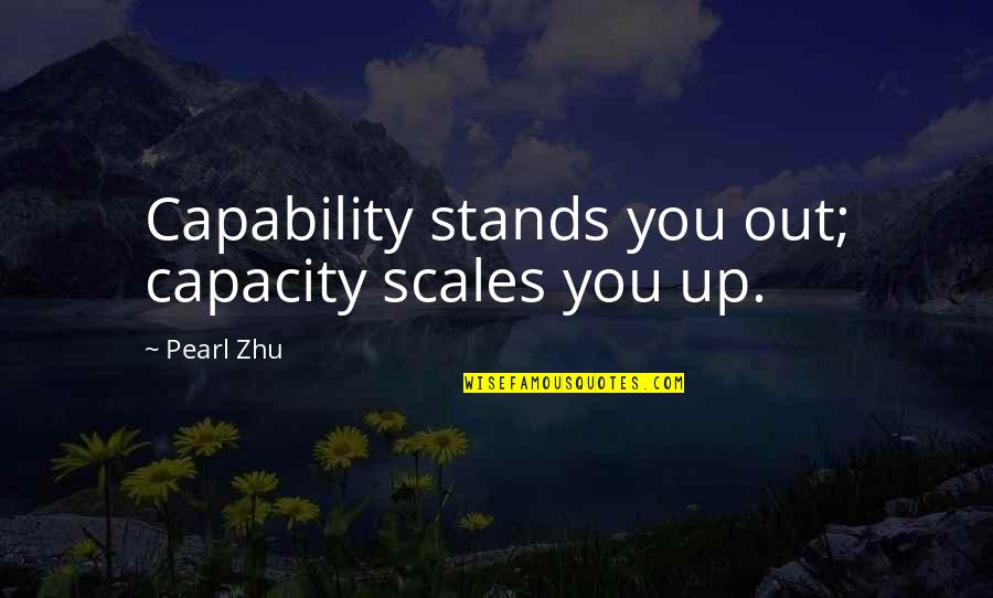 Quotes Neither Rain Nor Sleet Quotes By Pearl Zhu: Capability stands you out; capacity scales you up.
