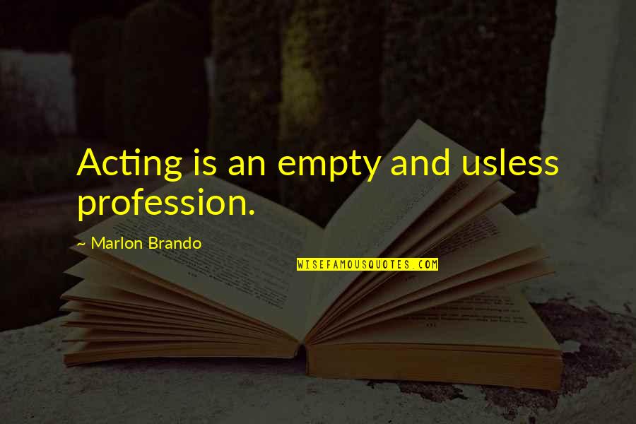 Quotes Nero Wolfe Quotes By Marlon Brando: Acting is an empty and usless profession.