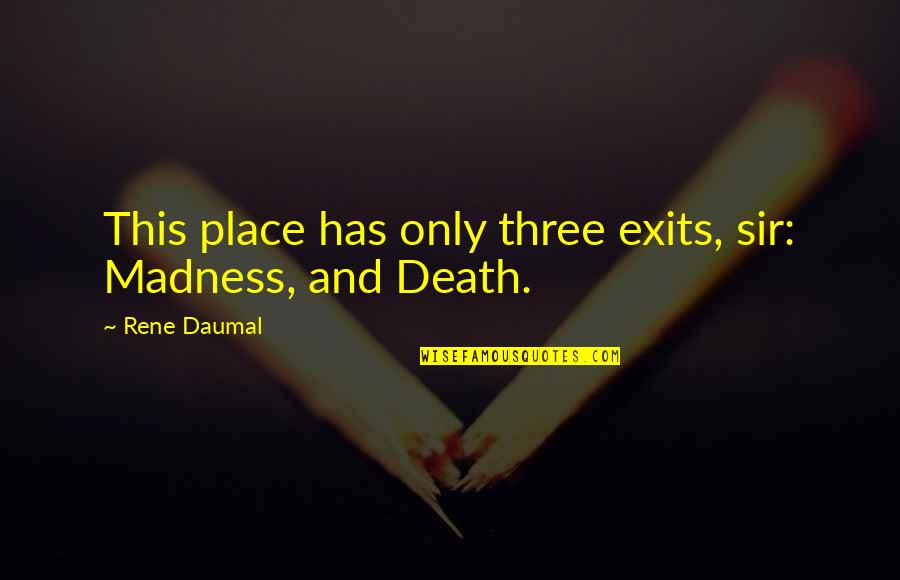 Quotes Newest Quotes By Rene Daumal: This place has only three exits, sir: Madness,