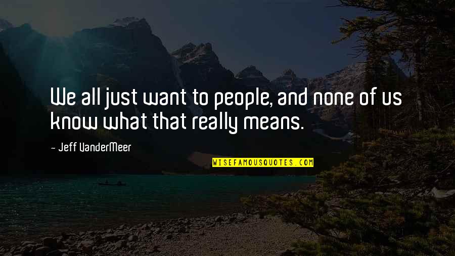 Quotes Ninja Assassin Quotes By Jeff VanderMeer: We all just want to people, and none Quotes Ninja Assassin Quotes By Jeff VanderMeer: We all just want to people, and none