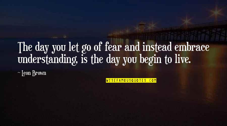 Quotes Noah Notebook Quotes By Leon Brown: The day you let go of fear and