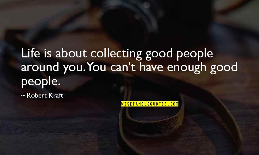 Quotes Noun Or Verb Quotes By Robert Kraft: Life is about collecting good people around you.