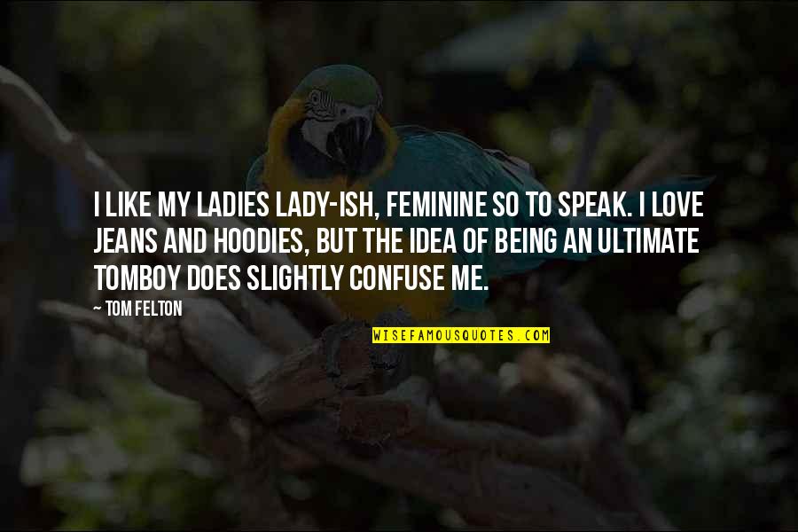 Quotes Ntvg Quotes By Tom Felton: I like my ladies lady-ish, feminine so to