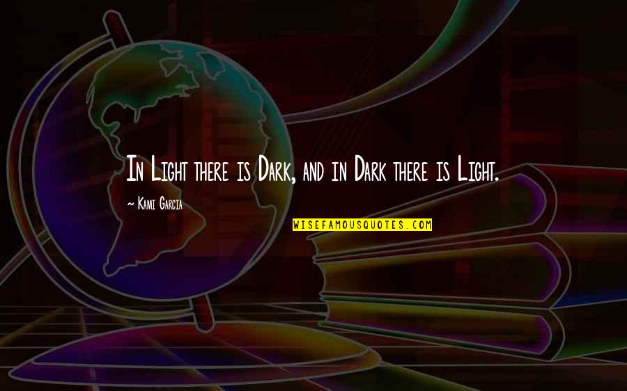 Quotes Nyerere Quotes By Kami Garcia: In Light there is Dark, and in Dark