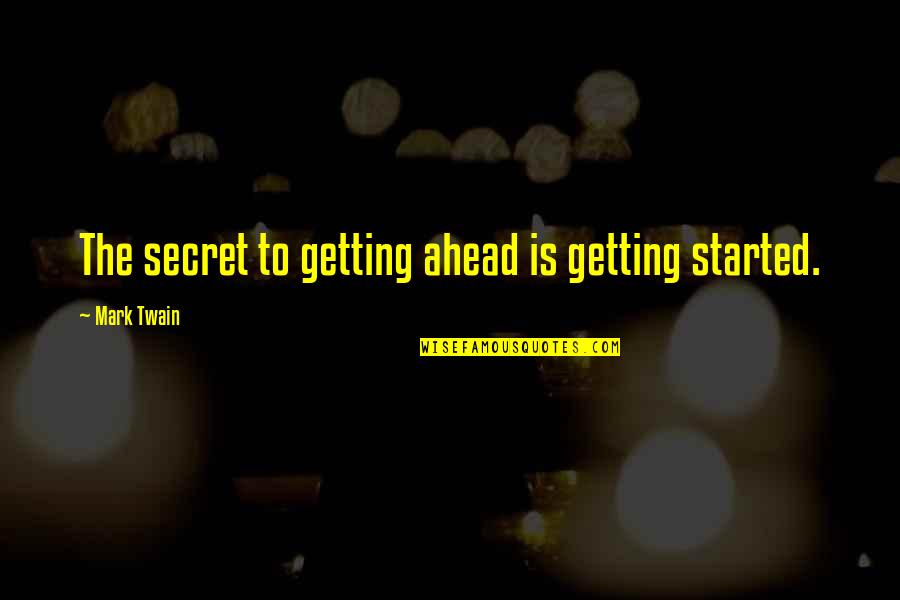 Quotes Nyerere Quotes By Mark Twain: The secret to getting ahead is getting started.