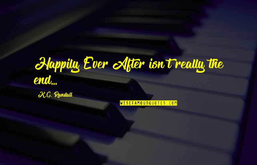 Quotes Nymphadora Tonks Quotes By K.C. Randall: Happily Ever After isn't really the end...