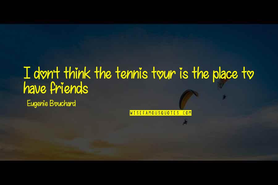 Quotes Oath Taking Ceremony Quotes By Eugenie Bouchard: I don't think the tennis tour is the