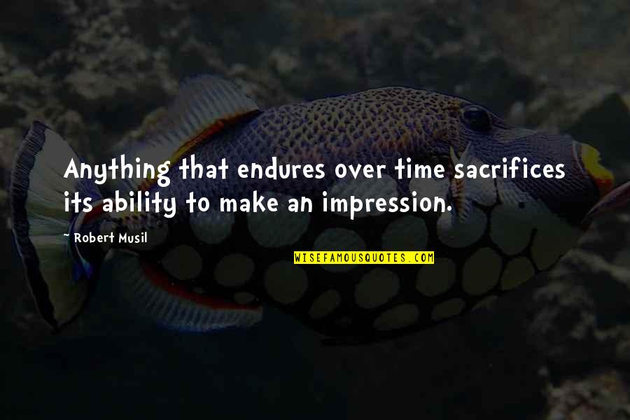 Quotes Oblivion Film Quotes By Robert Musil: Anything that endures over time sacrifices its ability