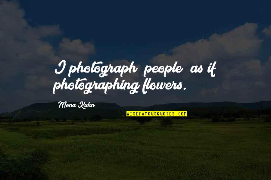 Quotes Oblivion Movie Quotes By Mona Kuhn: I photograph [people] as if photographing flowers.