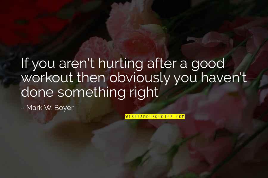 Quotes Obviously Quotes By Mark W. Boyer: If you aren't hurting after a good workout