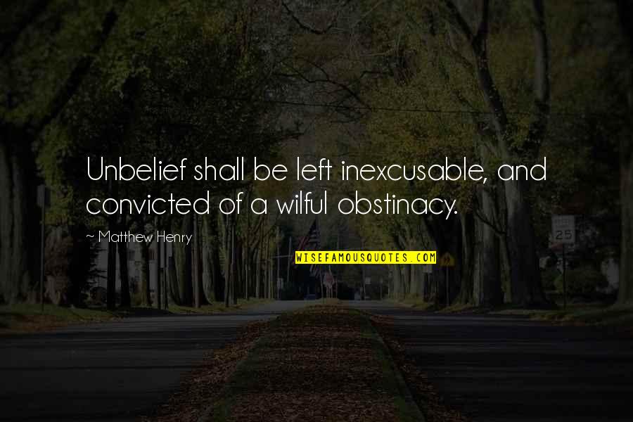 Quotes Obviously Quotes By Matthew Henry: Unbelief shall be left inexcusable, and convicted of