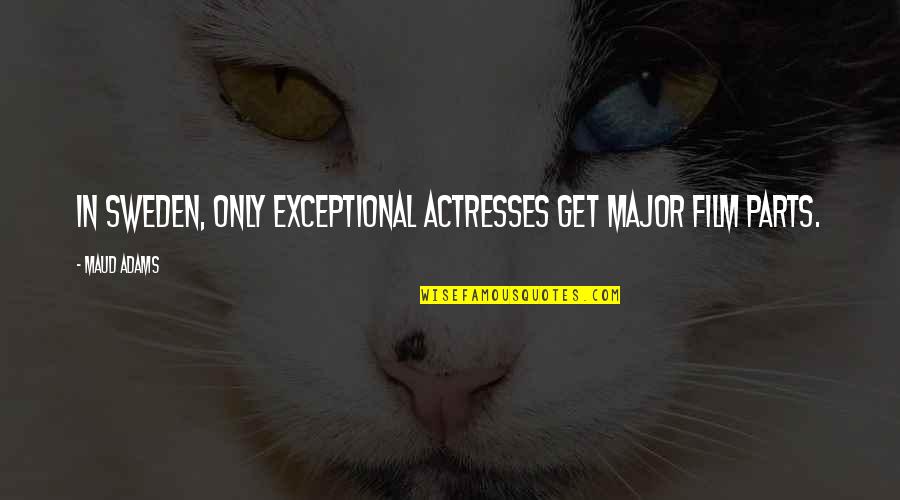Quotes Of Tagore About Education Quotes By Maud Adams: In Sweden, only exceptional actresses get major film