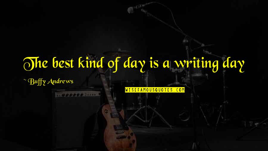 Quotes Of The Day Inspirational Quotes By Buffy Andrews: The best kind of day is a writing Quotes Of The Day Inspirational Quotes By Buffy Andrews: The best kind of day is a writing