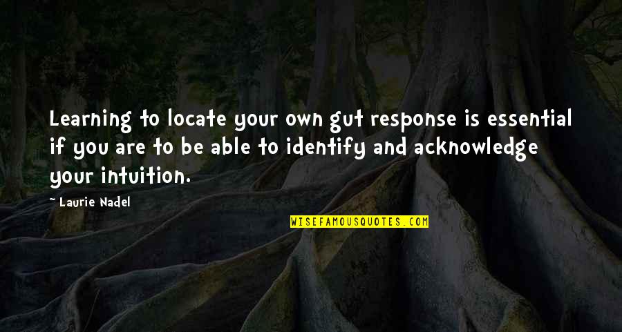 Quotes Of The Day Inspirational Quotes By Laurie Nadel: Learning to locate your own gut response is Quotes Of The Day Inspirational Quotes By Laurie Nadel: Learning to locate your own gut response is
