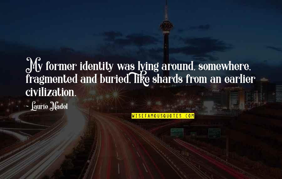 Quotes Of The Day Inspirational Quotes By Laurie Nadel: My former identity was lying around, somewhere, fragmented Quotes Of The Day Inspirational Quotes By Laurie Nadel: My former identity was lying around, somewhere, fragmented