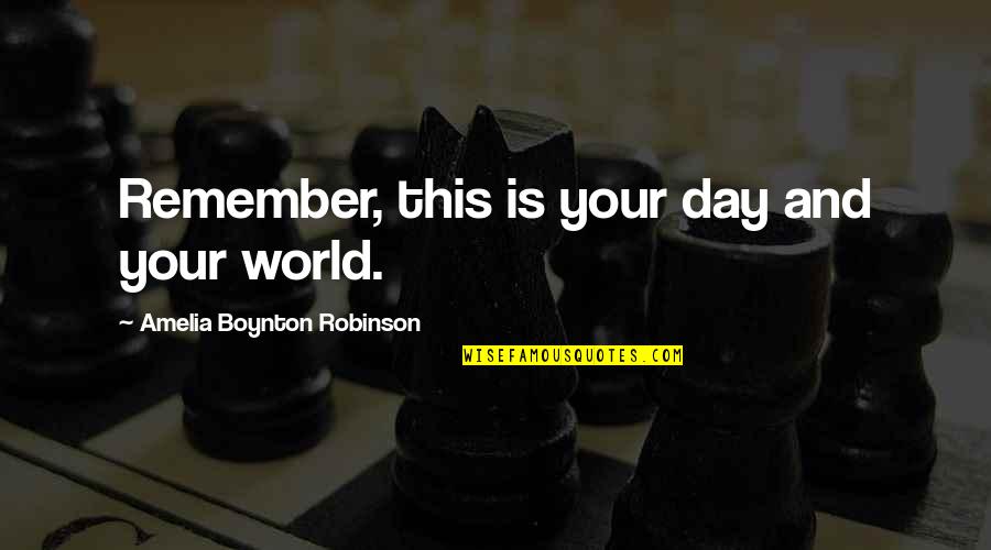 Quotes Of The Day Motivational Quotes By Amelia Boynton Robinson: Remember, this is your day and your world.