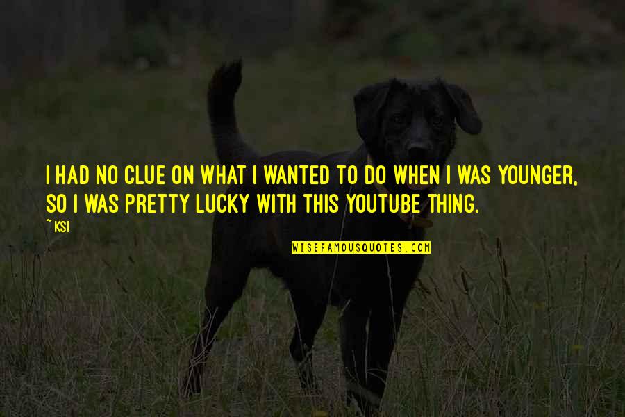 Quotes Of The Day Short Quotes By KSI: I had no clue on what I wanted