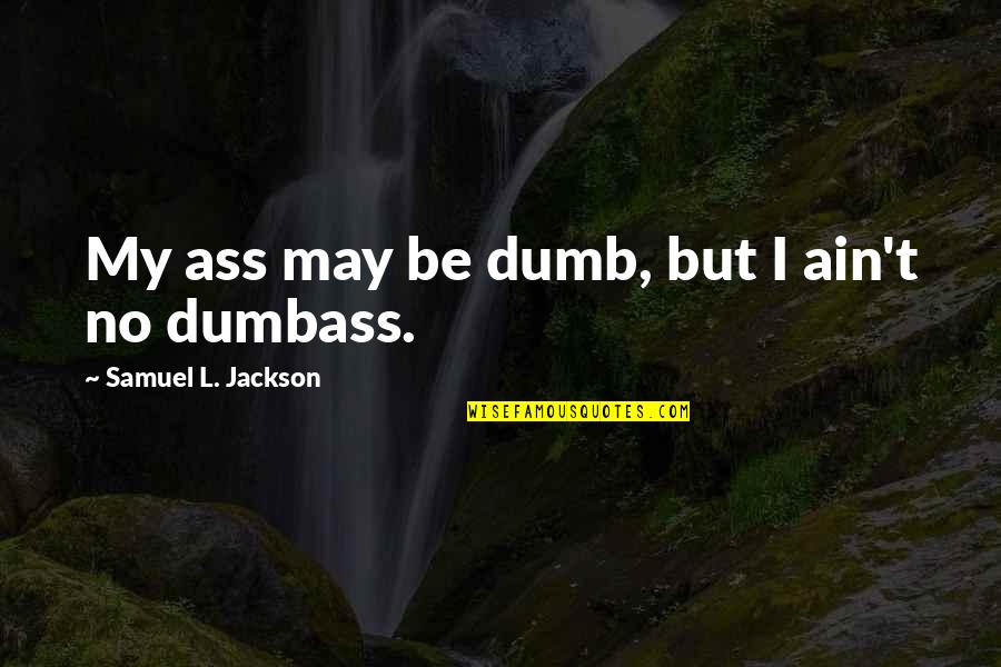 Quotes Of The Day Short Quotes By Samuel L. Jackson: My ass may be dumb, but I ain't