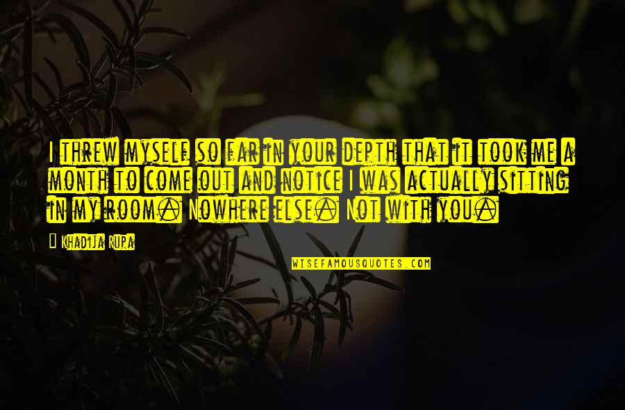 Quotes Of The Month Quotes By Khadija Rupa: I threw myself so far in your depth Quotes Of The Month Quotes By Khadija Rupa: I threw myself so far in your depth