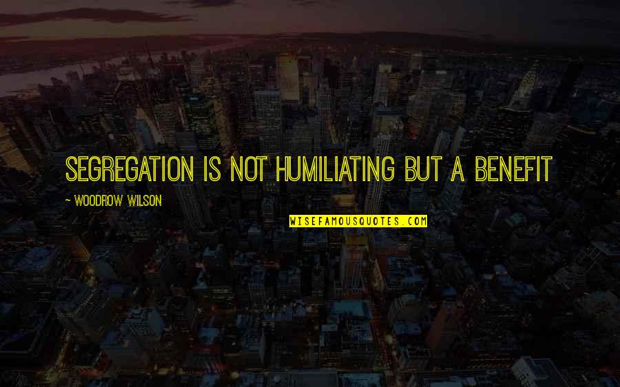 Quotes Of The Month Quotes By Woodrow Wilson: Segregation is not humiliating but a benefit Quotes Of The Month Quotes By Woodrow Wilson: Segregation is not humiliating but a benefit