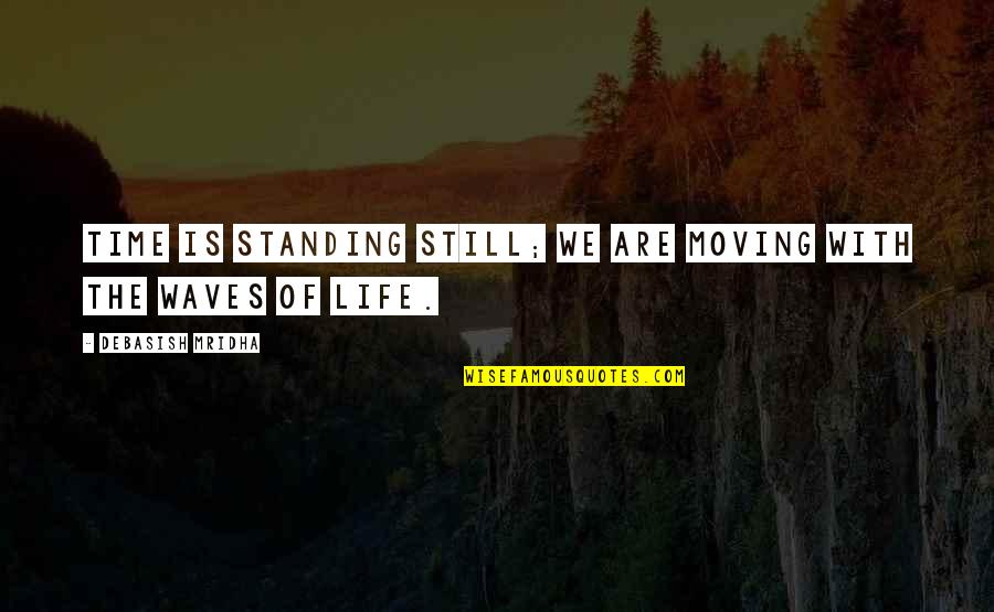 Quotes Of Time Quotes By Debasish Mridha: Time is standing still; we are moving with Quotes Of Time Quotes By Debasish Mridha: Time is standing still; we are moving with
