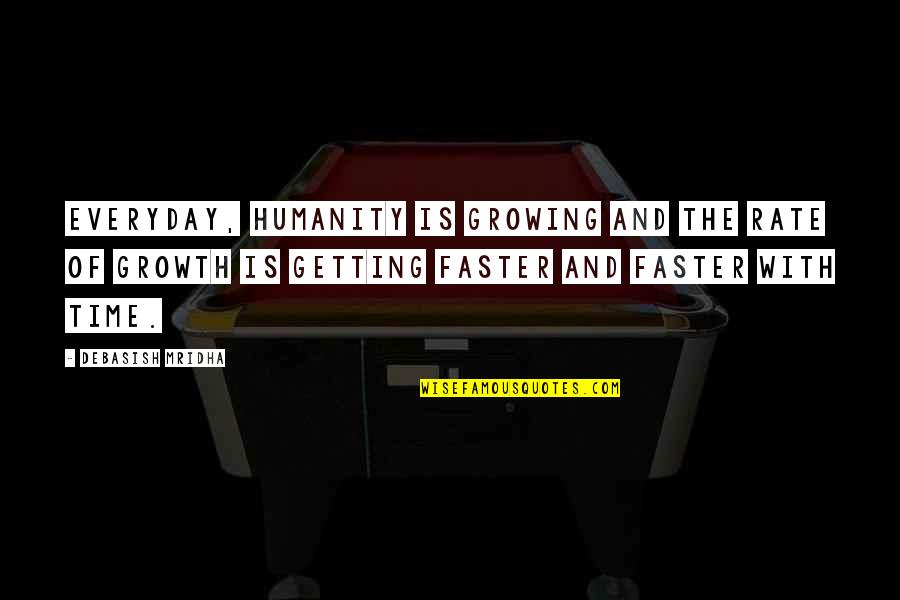Quotes Of Time Quotes By Debasish Mridha: Everyday, humanity is growing and the rate of Quotes Of Time Quotes By Debasish Mridha: Everyday, humanity is growing and the rate of