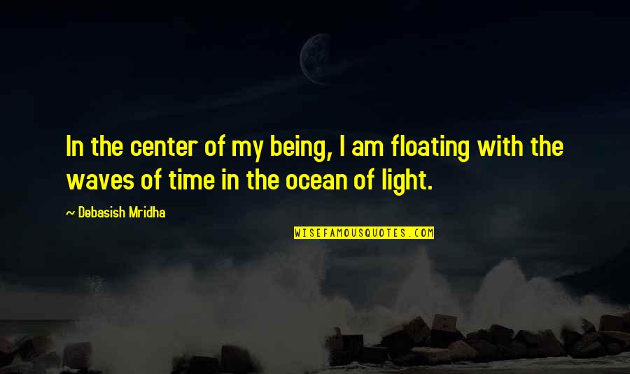 Quotes Of Time Quotes By Debasish Mridha: In the center of my being, I am Quotes Of Time Quotes By Debasish Mridha: In the center of my being, I am