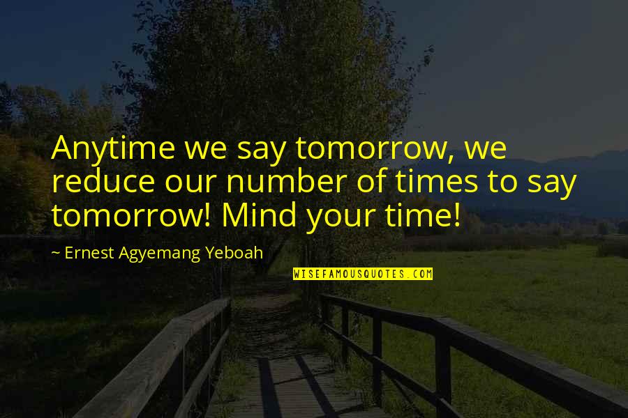 Quotes Of Time Quotes By Ernest Agyemang Yeboah: Anytime we say tomorrow, we reduce our number Quotes Of Time Quotes By Ernest Agyemang Yeboah: Anytime we say tomorrow, we reduce our number