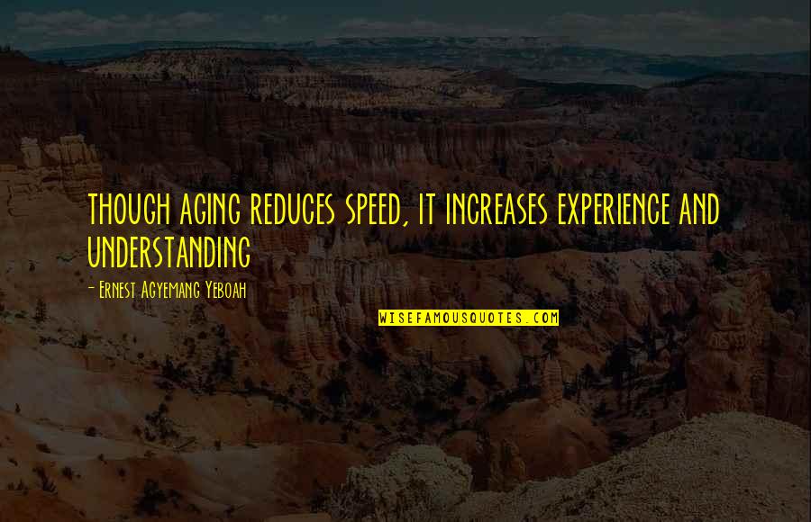 Quotes Of Time Quotes By Ernest Agyemang Yeboah: though aging reduces speed, it increases experience and Quotes Of Time Quotes By Ernest Agyemang Yeboah: though aging reduces speed, it increases experience and