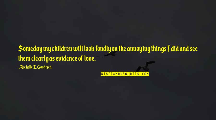 Quotes Of Time Quotes By Richelle E. Goodrich: Someday my children will look fondly on the Quotes Of Time Quotes By Richelle E. Goodrich: Someday my children will look fondly on the