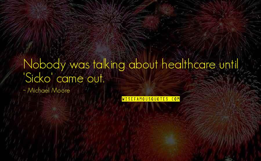 Quotes Oki Setiana Dewi Quotes By Michael Moore: Nobody was talking about healthcare until 'Sicko' came