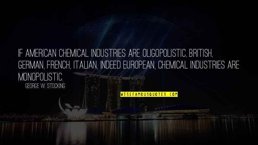 Quotes Olympus Has Fallen Quotes By George W. Stocking: If American chemical industries are oligopolistic, British, German,