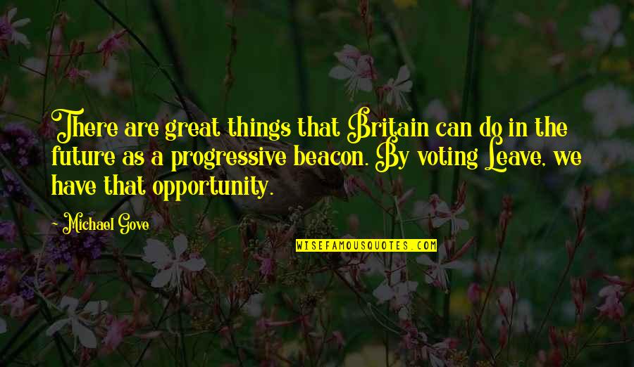 Quotes Omnipresent Quotes By Michael Gove: There are great things that Britain can do