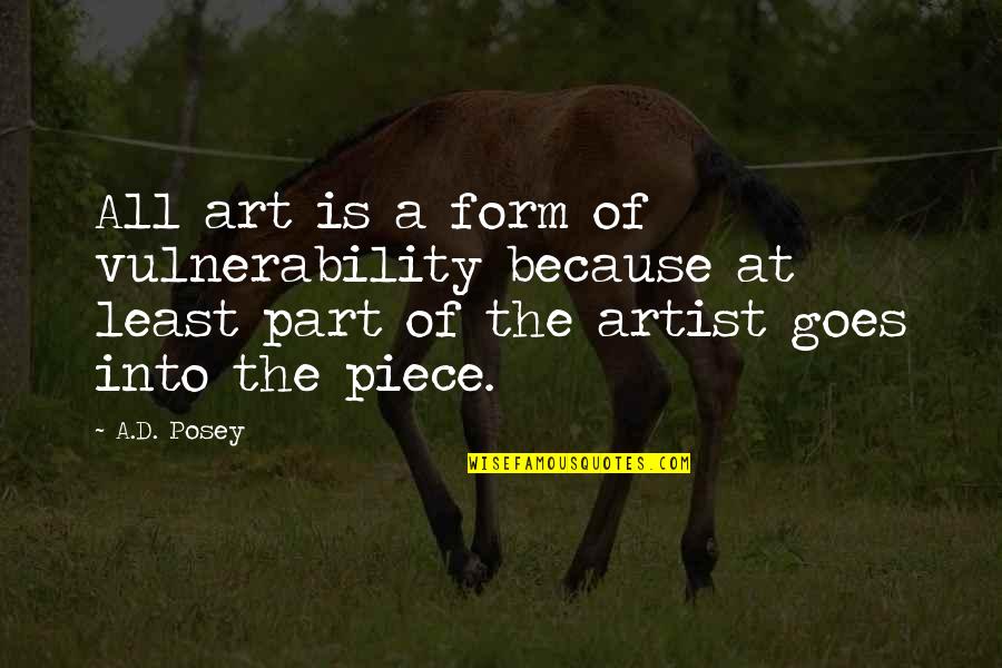 Quotes On Art Quotes By A.D. Posey: All art is a form of vulnerability because Quotes On Art Quotes By A.D. Posey: All art is a form of vulnerability because