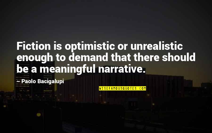 Quotes On Atat C3 Bcrk Quotes By Paolo Bacigalupi: Fiction is optimistic or unrealistic enough to demand