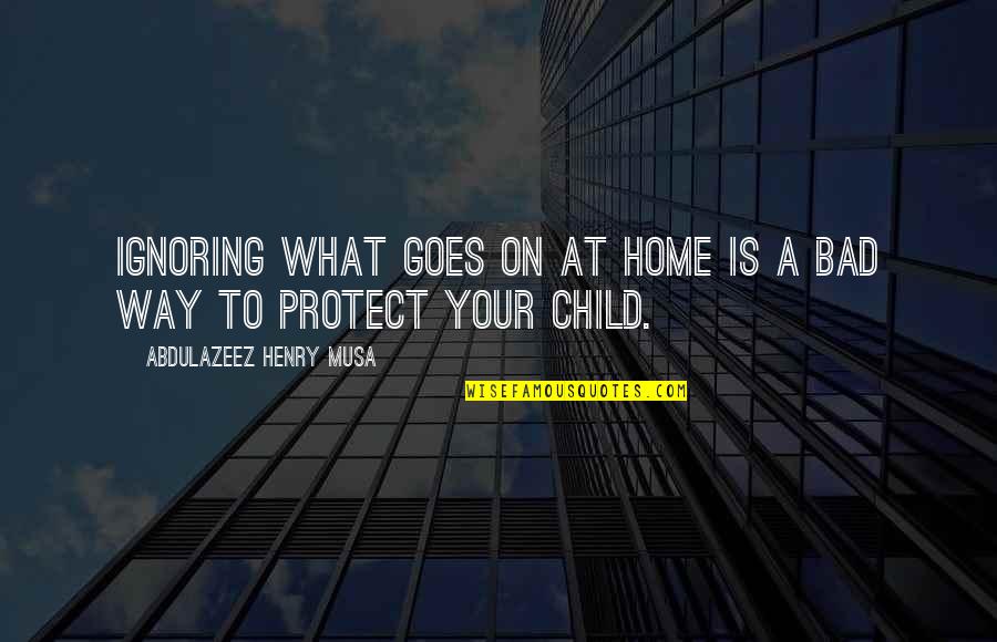 Quotes On Bad Quotes By Abdulazeez Henry Musa: Ignoring what goes on at home is a