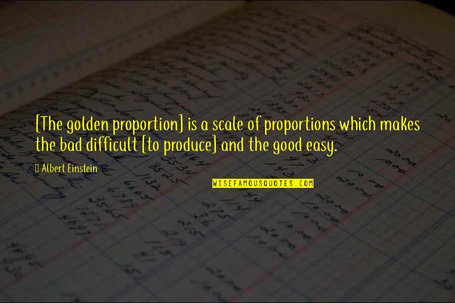 Quotes On Bad Quotes By Albert Einstein: [The golden proportion] is a scale of proportions
