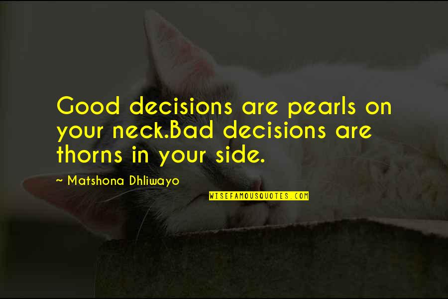 Quotes On Bad Quotes By Matshona Dhliwayo: Good decisions are pearls on your neck.Bad decisions