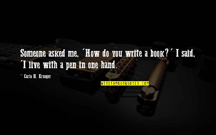 Quotes On Books Quotes By Carla H. Krueger: Someone asked me, 'How do you write a