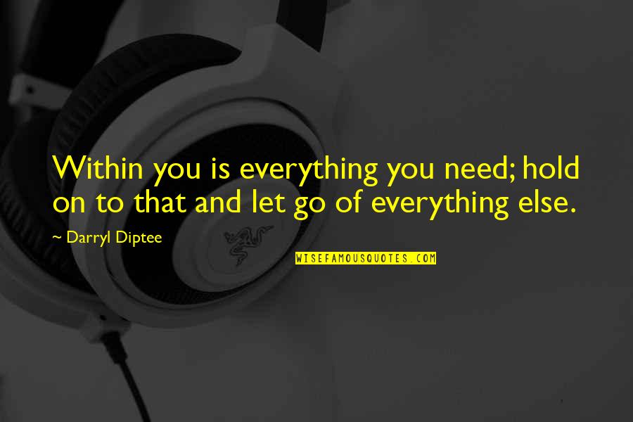 Quotes On Books Quotes By Darryl Diptee: Within you is everything you need; hold on