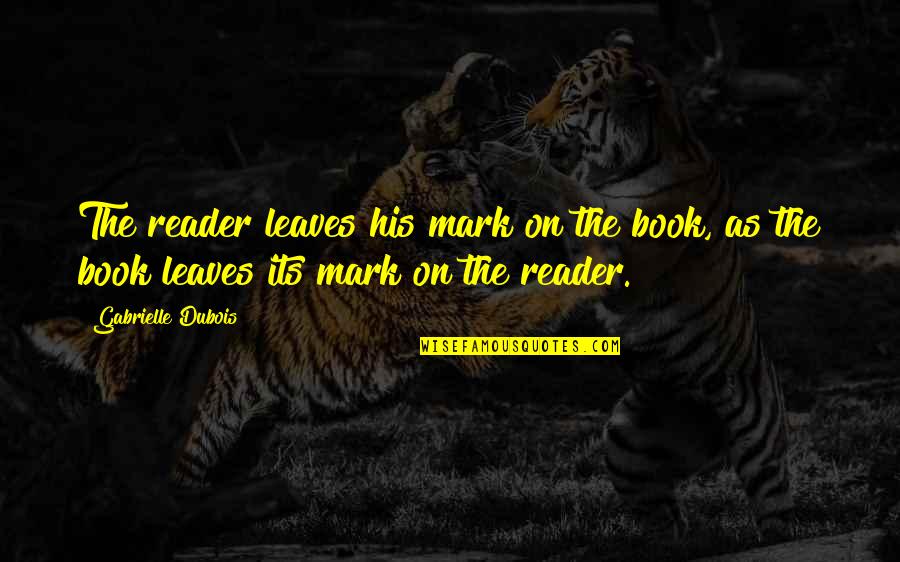 Quotes On Books Quotes By Gabrielle Dubois: The reader leaves his mark on the book,