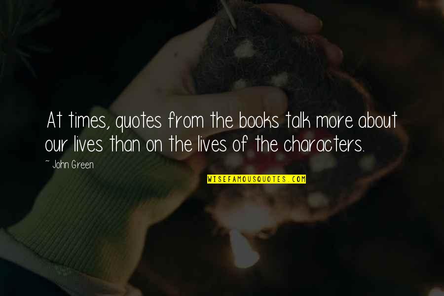 Quotes On Books Quotes By John Green: At times, quotes from the books talk more