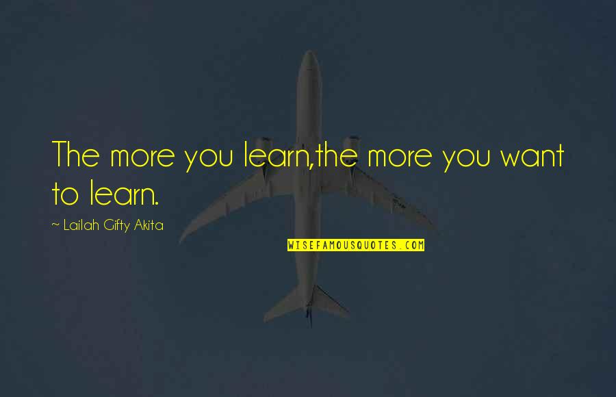 Quotes On Books Quotes By Lailah Gifty Akita: The more you learn,the more you want to