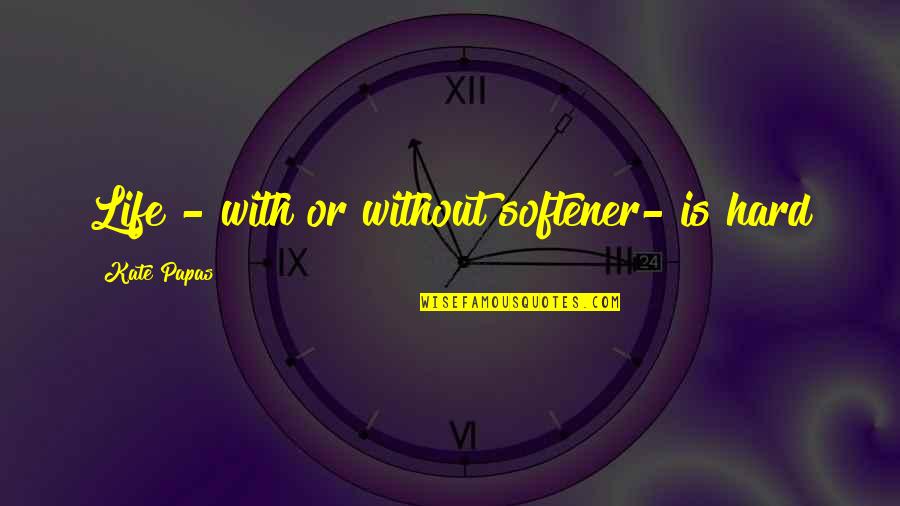 Quotes On Children Quotes By Kate Papas: Life - with or without softener- is hard Quotes On Children Quotes By Kate Papas: Life - with or without softener- is hard