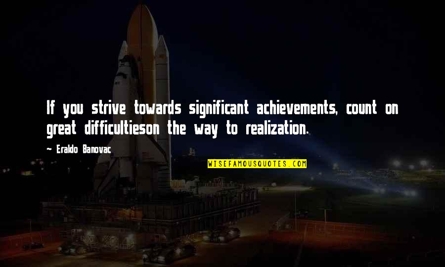 Quotes On Classics Quotes By Eraldo Banovac: If you strive towards significant achievements, count on