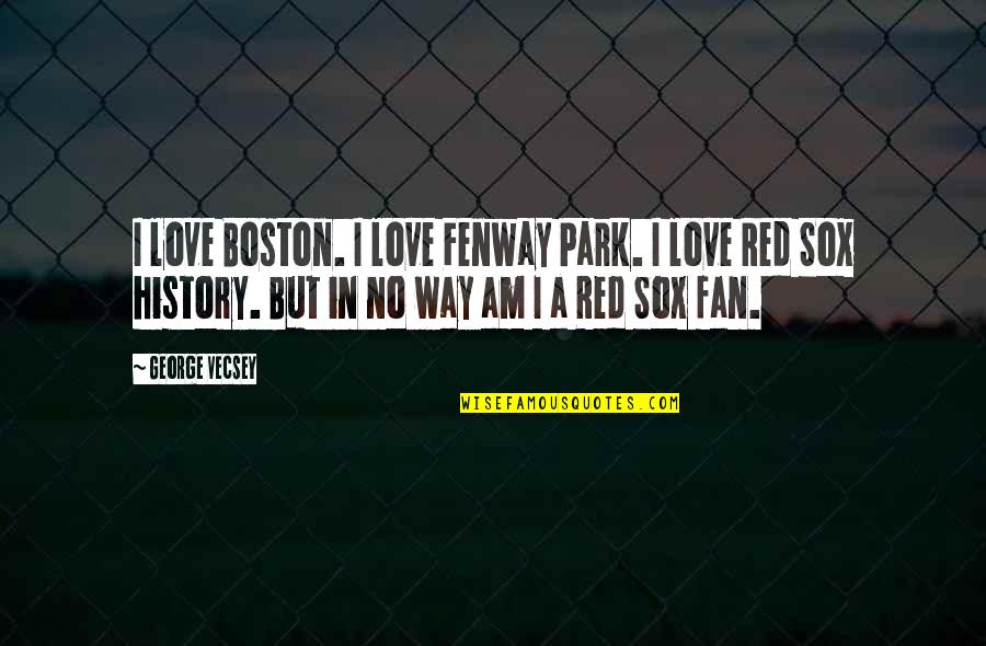 Quotes On Classics Quotes By George Vecsey: I love Boston. I love Fenway Park. I