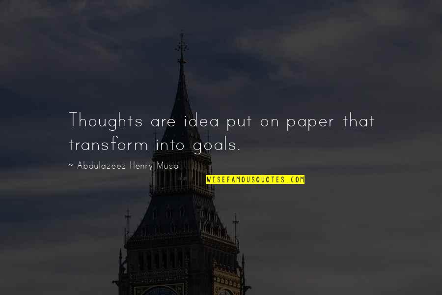 Quotes On Goals Quotes By Abdulazeez Henry Musa: Thoughts are idea put on paper that transform Quotes On Goals Quotes By Abdulazeez Henry Musa: Thoughts are idea put on paper that transform